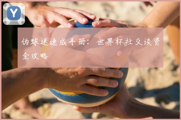 伪球迷速成手册：世界杯社交谈资全攻略