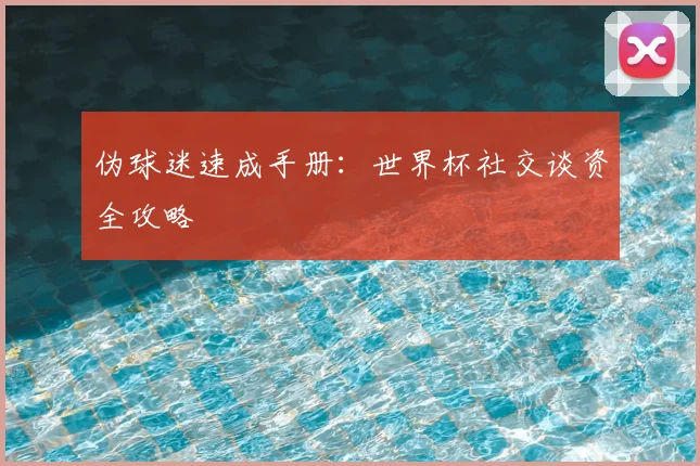 伪球迷速成手册：世界杯社交谈资全攻略