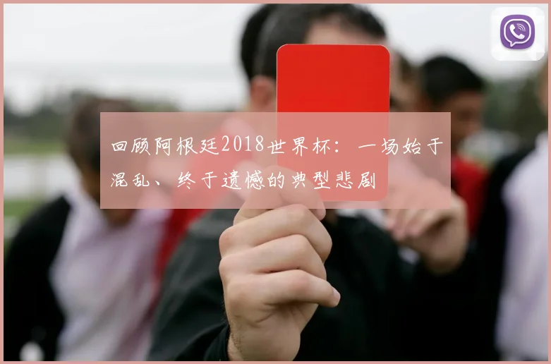 回顾阿根廷2018世界杯:一场始于混乱、终于遗憾的典型悲剧