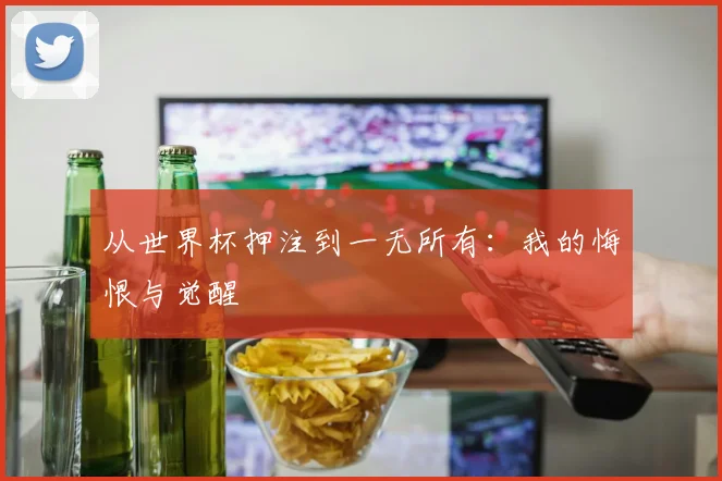 从世界杯押注到一无所有:我的悔恨与觉醒