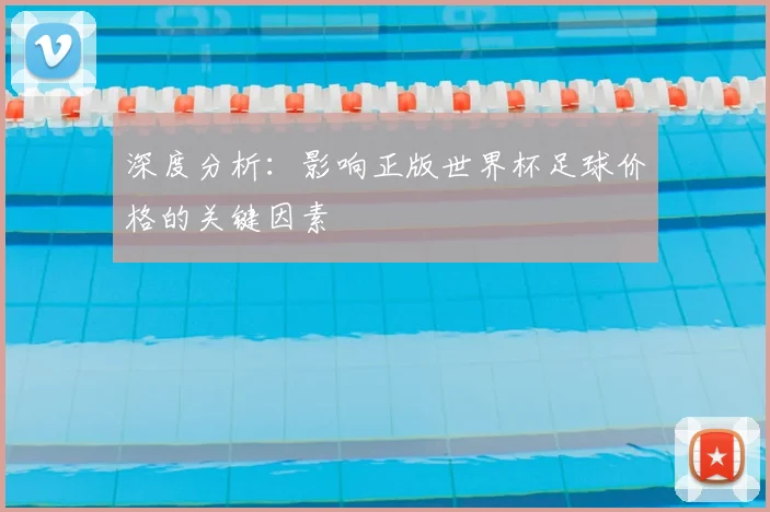 深度分析：影响正版世界杯足球价格的关键因素