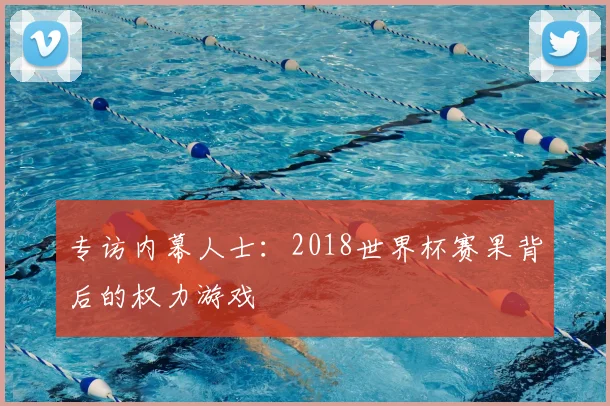 专访内幕人士：2018世界杯赛果背后的权力游戏
