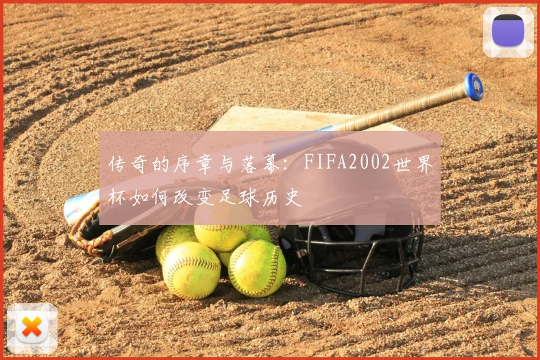 传奇的序章与落幕：FIFA2002世界杯如何改变足球历史