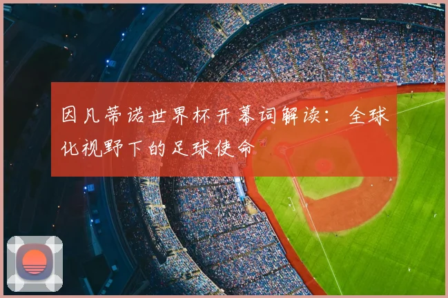 因凡蒂诺世界杯开幕词解读:全球化视野下的足球使命