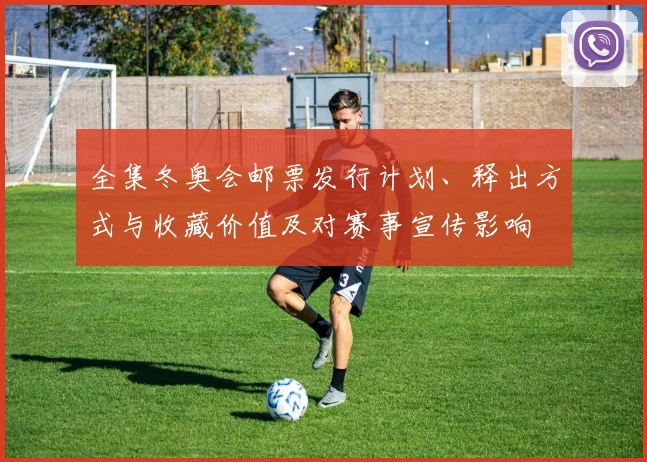 全集冬奥会邮票发行计划、释出方式与收藏价值及对赛事宣传影响