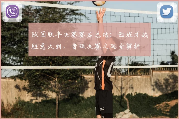 欧国联半决赛赛后总结：西班牙战胜意大利，晋级决赛之路全解析